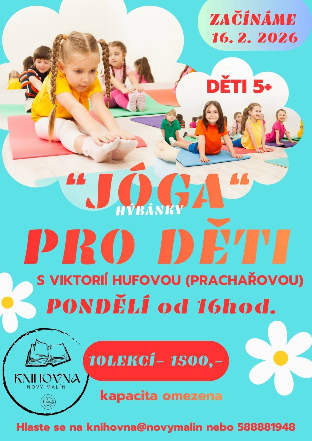 Jóga pro děti: Hýbánky Od pondělí 16. 2. vždy od 16 hodin v knihovně.  Čeká nás 10 hravých setkání plných pohybu, radosti a objevování vlastního těla. S dětmi cvičí Viktorie Hufová (Prachařová) Vhodné pro děti 5+ 10 setkání 1500,- Kč Hlásit se můžete na: knihovna@novymalin.cz  nebo 588881948