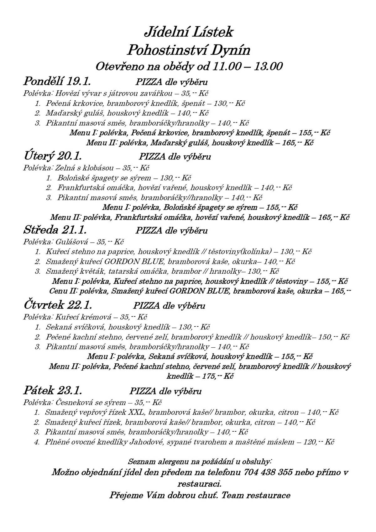 Zveme vás na obědy do našeho pohostinství v budově bývalé školy na návsi. Jídelní lístek zasíláme v příloze a přejeme všem strávníkům dobrou chuť.