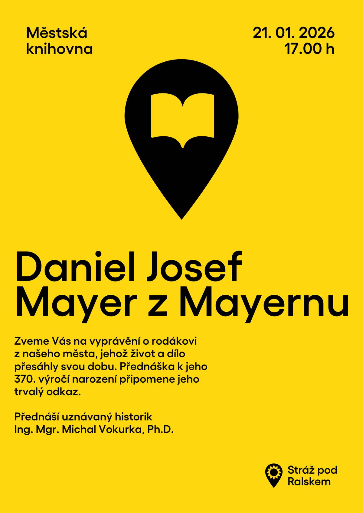 Městská knihovna Vás srdečně zve na první letošní přednášku věnovanou významnému rodákovi Danielu Josefu Mayerovi z Mayernu. Přijďte si poslechnout vyprávění o jeho životě a díle, které výrazně přesáhly dobu, v níž žil. Setkání se koná u příležitosti 370. výročí jeho narození a připomene jeho trvalý odkaz pro naše město i širší region. Přednáší uznávaný historik Ing. Mgr. Michal Vokurka, Ph.D. 📅 21.01.2026 🕔 17.00 hodin 📍 Městská knihovna Těšíme se na Vaši návštěvu.