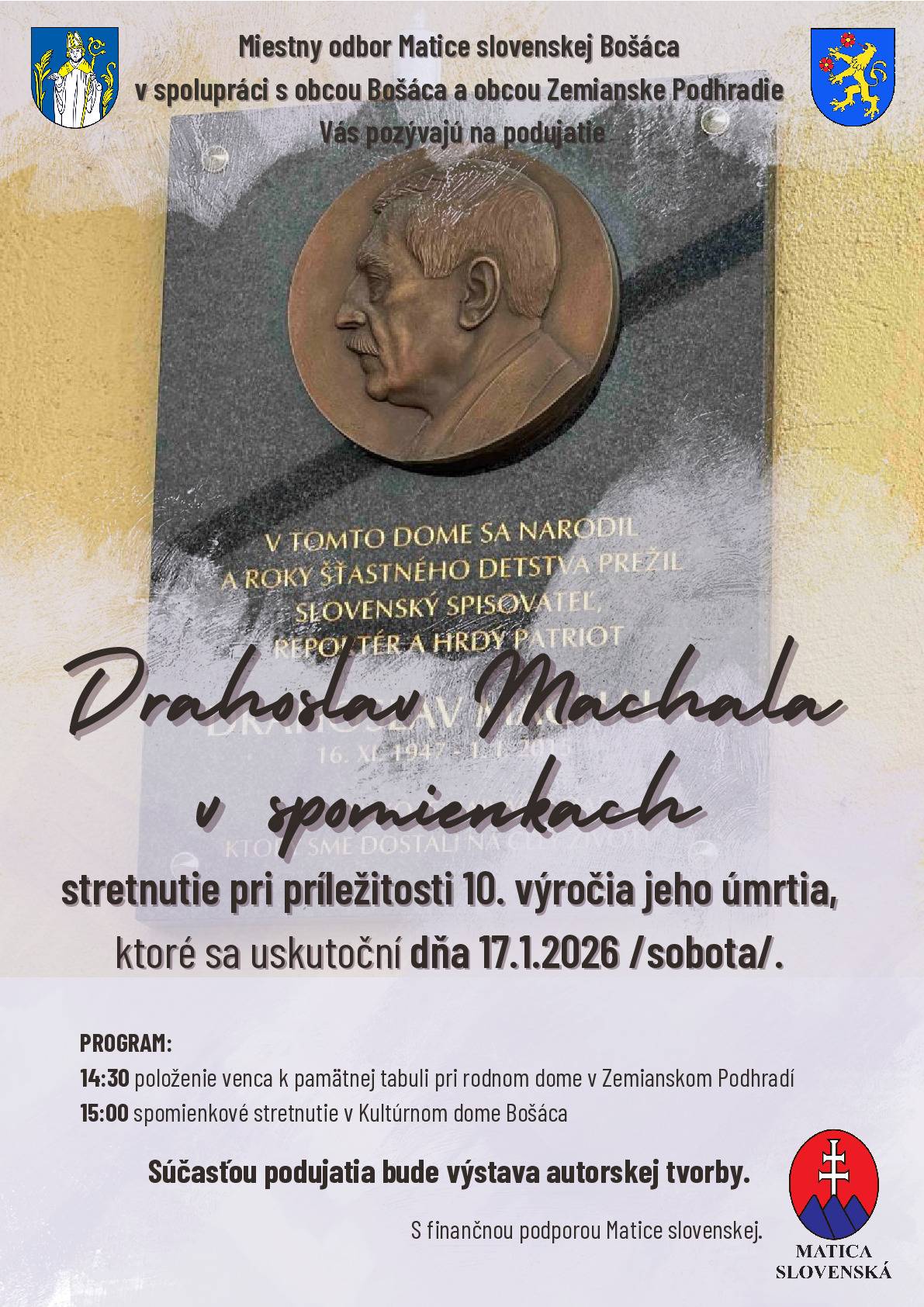 Miestny odbor Matice slovenskej Bošáca v spolupráci s obcou Bošáca a obcou Zemianske Podhradie Vás pozývajú na podujatie Drahoslav Machala v spomienkach. Stretnutie pri príležitosti 10. výročia jeho úmrtia sa uskutoční v sobotu 17. 01. 2026 o 14,30h položením venca k pamätnej tabuli pri rodnom dome v Zemianskom Podhradí a o 15,00h spomienkové stretnutie v Kultúrnom dome Bošáca. Súčasťou podujatia bude výstava autorskej tvorby.
