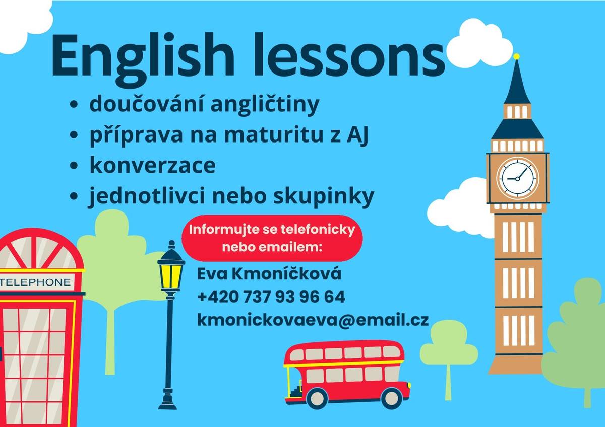 Eva Kmoníčková nabízí doučování angličtiny pro žáky ZŠ a SŠ, přípravu na maturitu nebo individuální lekce. V případě zájmu piště na e-mail: kmonickovaeva@email.cz nebo telefonujte na tel: +420 737 93 96 64.