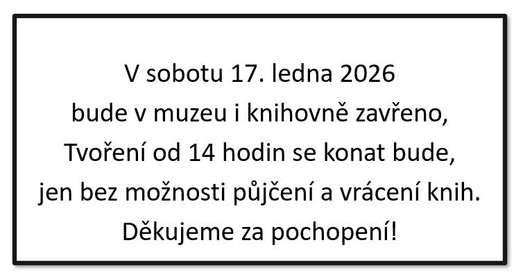 V sobotu 17. ledna bude v muzeu a knihovně zavřeno. Tvoření od 14 hodin se konat bude, ale bez možnosti knížky vracet nebo půjčovat. Děkujeme za pochopení.