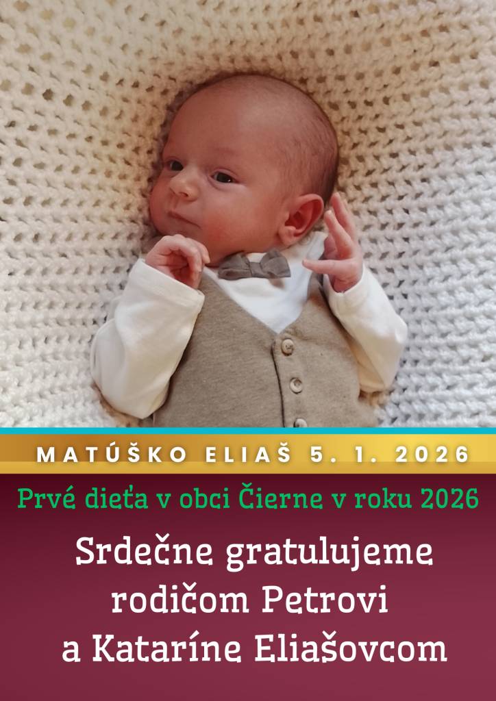 Prvým dieťaťom v obci Čierne v roku 2026 je Matúško Eliaš narodený 5. januára. Srdečne gratulujeme rodičom Petrovi   a Kataríne Eliašovcom.