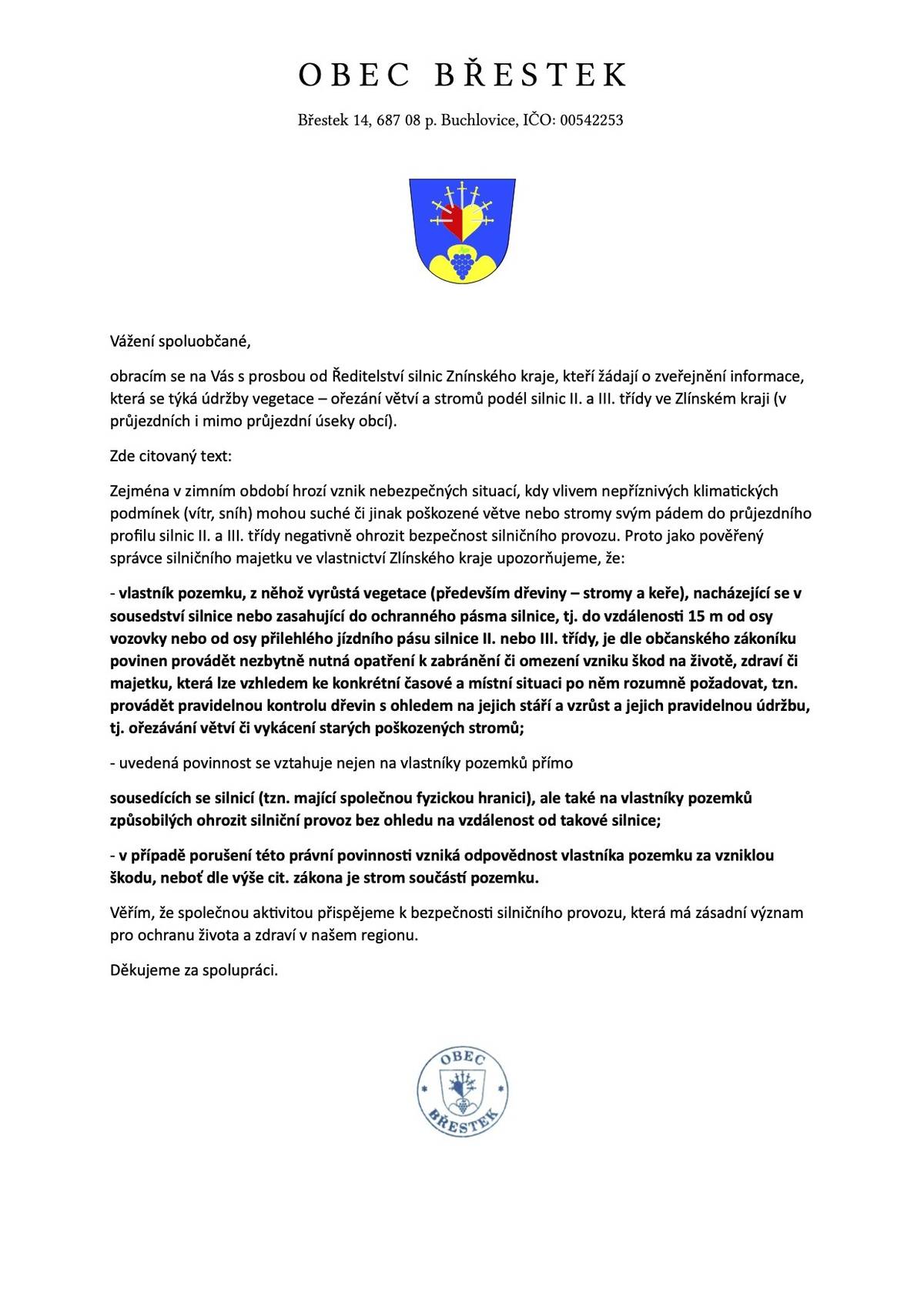 Vážení spoluobčané,obracím se na Vás s prosbou od Ředitelství silnic Zlínského kraje, kteří žádají o zveřejnění informace,která se týká údržby vegetace – ořezání větví a stromů podél silnic II. a III. třídy ve Zlínském kraji (vprůjezdních i mimo průjezdní úseky obcí).Zde citovaný text:Zejména v zimním období hrozí vznik nebezpečných situací, kdy vlivem nepříznivých klimatickýchpodmínek (vítr,