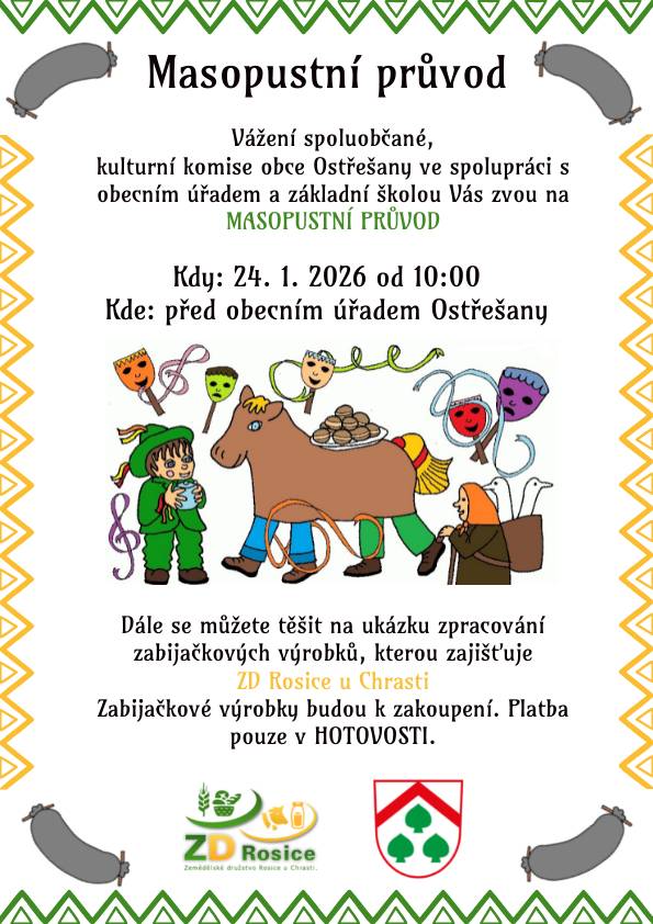 Obec Ostřešany Vás srdečně zve na Masopustní průvod, který se koná 24. ledna 2026 od 10:00 před obecním úřadem. Těšit se můžete na ukázku zpracování zabijačkových výrobků, kterou zajistí ZD Rosice u Chrasti.