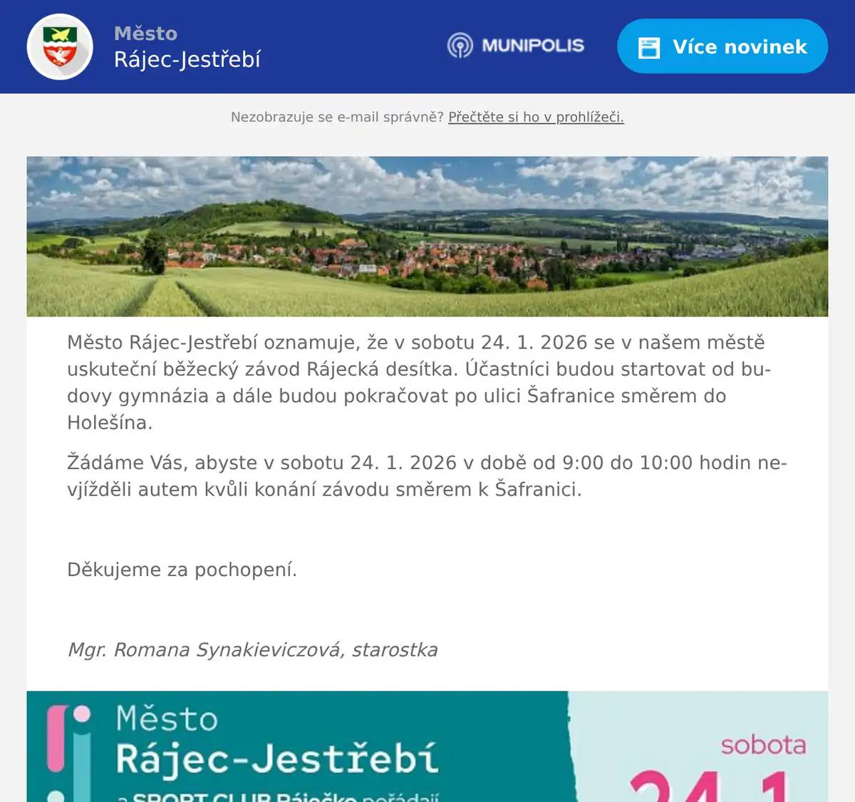 Město Rájec-Jestřebí oznamuje, že v sobotu 24. 1. 2026 se v našem městě uskuteční běžecký závod Rájecká desítka. Účastníci budou startovat od budovy gymnázia a dále budou pokračovat po ulici Šafranice směrem do Holešína. Žádáme Vás, abyste v sobotu 24. 1. 2026 v době od 9:00 do 10:00 hodin nevjížděli autem kvůli konání závodu směrem k Šafranici.  Děkujeme za pochopení.  Mgr. Romana Synakieviczová, starostka