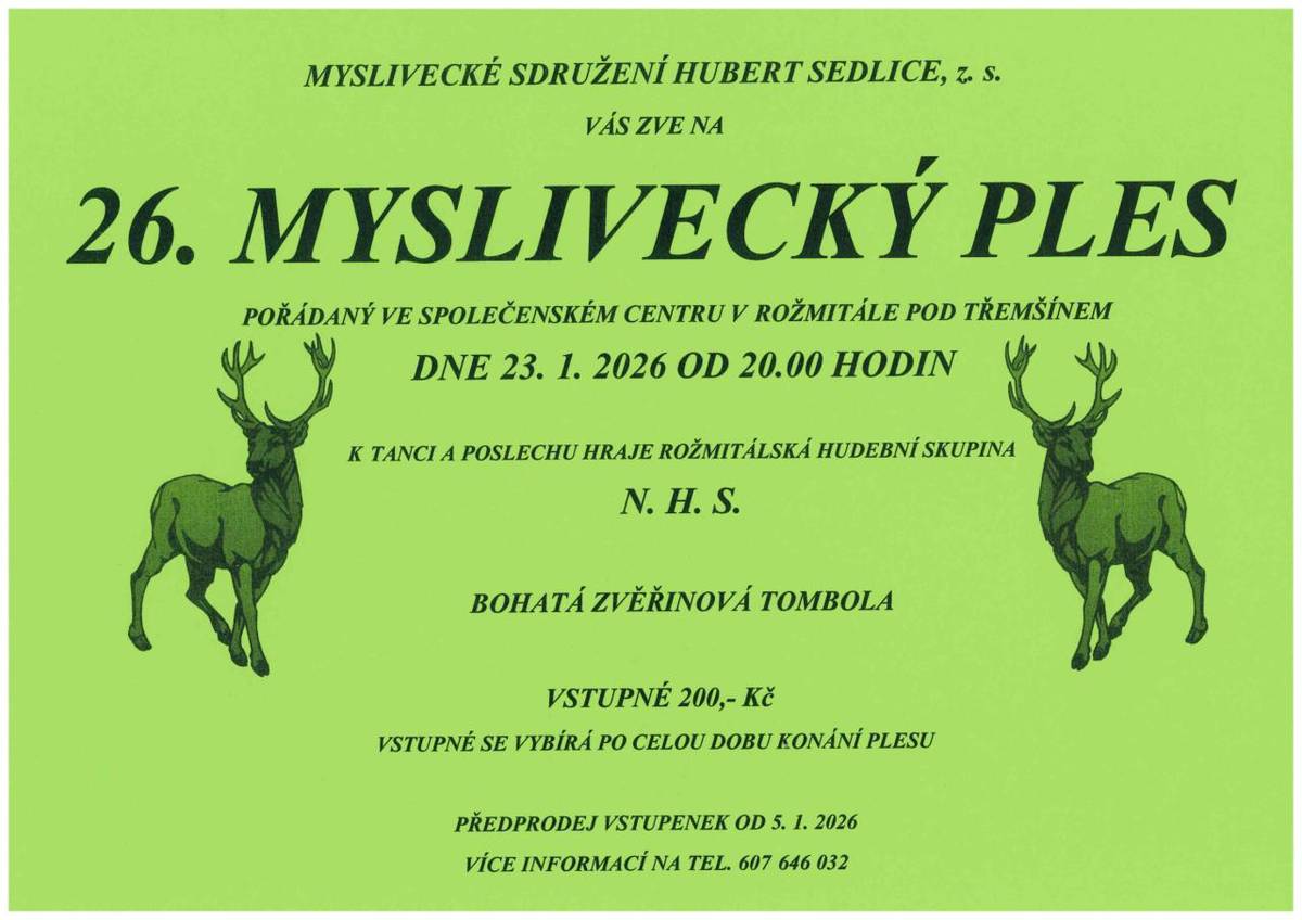 Myslivecký ples se bude konat 23. ledna 2026 od 20 hodin ve společenském centru. K tanci a poslechu zahraje hudební skupina N. H. S. Nebude chybět bohatá zvěřinová tombola. Vstupné je 200,- Kč, vybírá se po celou dobu konání plesu. Předprodej od 5. 1. 2026, více informací na tel. č. 607 646 032.