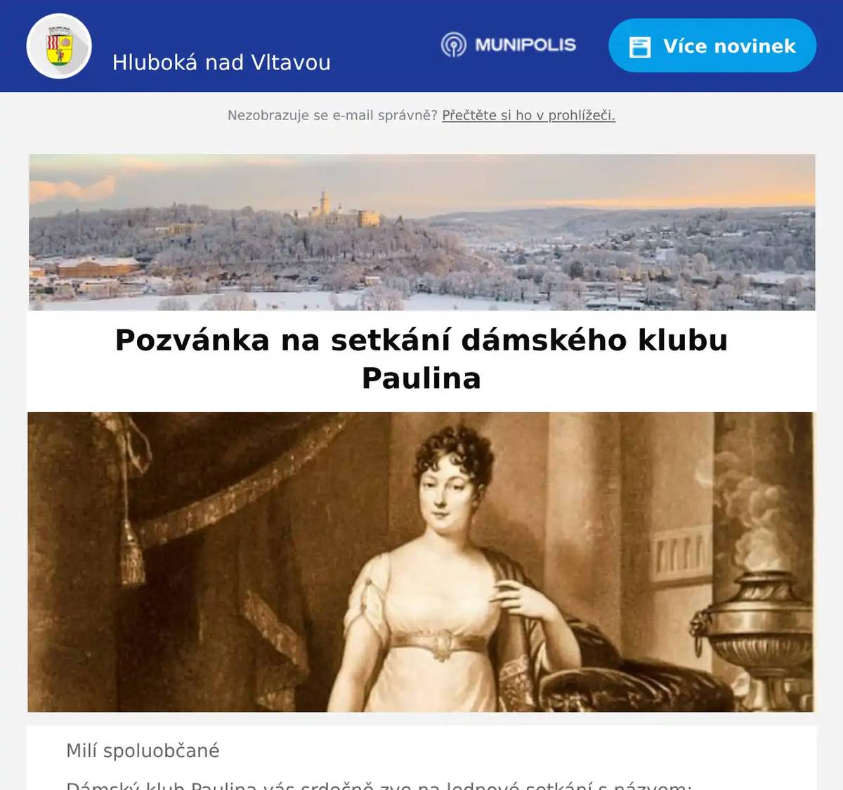 Milí spoluobčané Dámský klub Paulina vás srdečně zve na lednové setkání s názvem: „Zdravá, krásná a svěží v roce 2026“ Přijďte si užít inspirativní podvečer v přátelské atmosféře dámského klubu Paulina, kde si společně ujasníme, jak jíst, hýbat se a cítit se dobře po celý rok – bez stresu a bez extrémů. Naším hostem je Vlastimila Bažanowská, expertka na výživu a pohyb po čtyřicítce, zakladatelka projektu Žena v energii. Dozvíte se:Co a kdy jíst, aby tělo mělo energii a ne únavu.Jaký pohyb dává smysl a jak ho přizpůsobit svému tělu.Proč nestačí jíst méně, ale je důležité jíst chytřeji. Každá z vás navíc může využít možnost změření osobních hodnot a získat doporučení na míru. Kdy: středa 28. ledna 2026 od 17:00Kde: Knížecí Dvůr – prostor ORC Wine, Hluboká nad VltavouPartnerem setkání je ORC Wine Těšíme se na společné setkání plné inspirace, pohody a ženské energie. Předem děkujeme za zprávu, pokud se rozhodnete přijít, rády vás uvítáme. Bližší informace najdete na webu nebo našem Facebook profilu. Za Spolek PaulinaMichaela Krausová