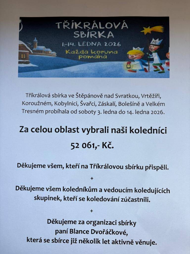 Ve dnech od 3. do 14. ledna 2026 probíhala Tříkrálová sbírka ve Štěpánově nad Svratkou, Vrtěžíři, Koroužném, Kobylnici, Švařci, Záskalí, Bolešíně a Velkém Tresném. Naši koledníci vybrali celkem 52 061 Kč, srdečně děkujeme všem, kteří přispěli.