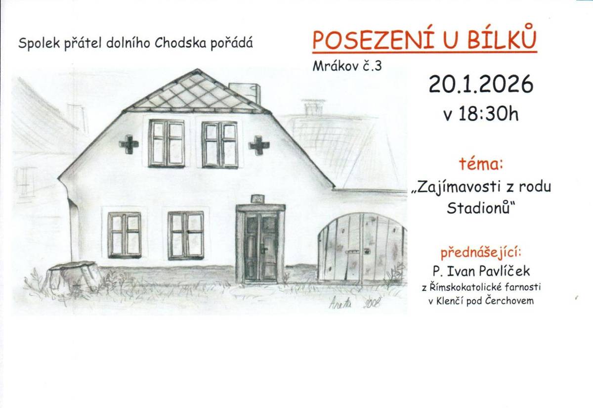 Spolek přátel dolního Chodska pořádá dne 20.1.2026 od 18.30 hodin posezení u Bílků na téma "Zajímavosti z rodu Stadionů". Přednášet bude P. Ivan Pavlíček z Římskokatolické farnosti v Klenčí pod Čerchovem