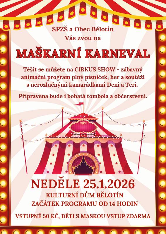Obec Bělotín a SPZŠ Vás zvou na Maškarní karneval 25. ledna 2026 v Kulturním domě od 14:00.   Můžete se těšit na zábavný animační program Cirkus show, plný her, soutěží a písniček.   Děti v maskách mají vstup zdarma, ostatní zaplatí 50 Kč.