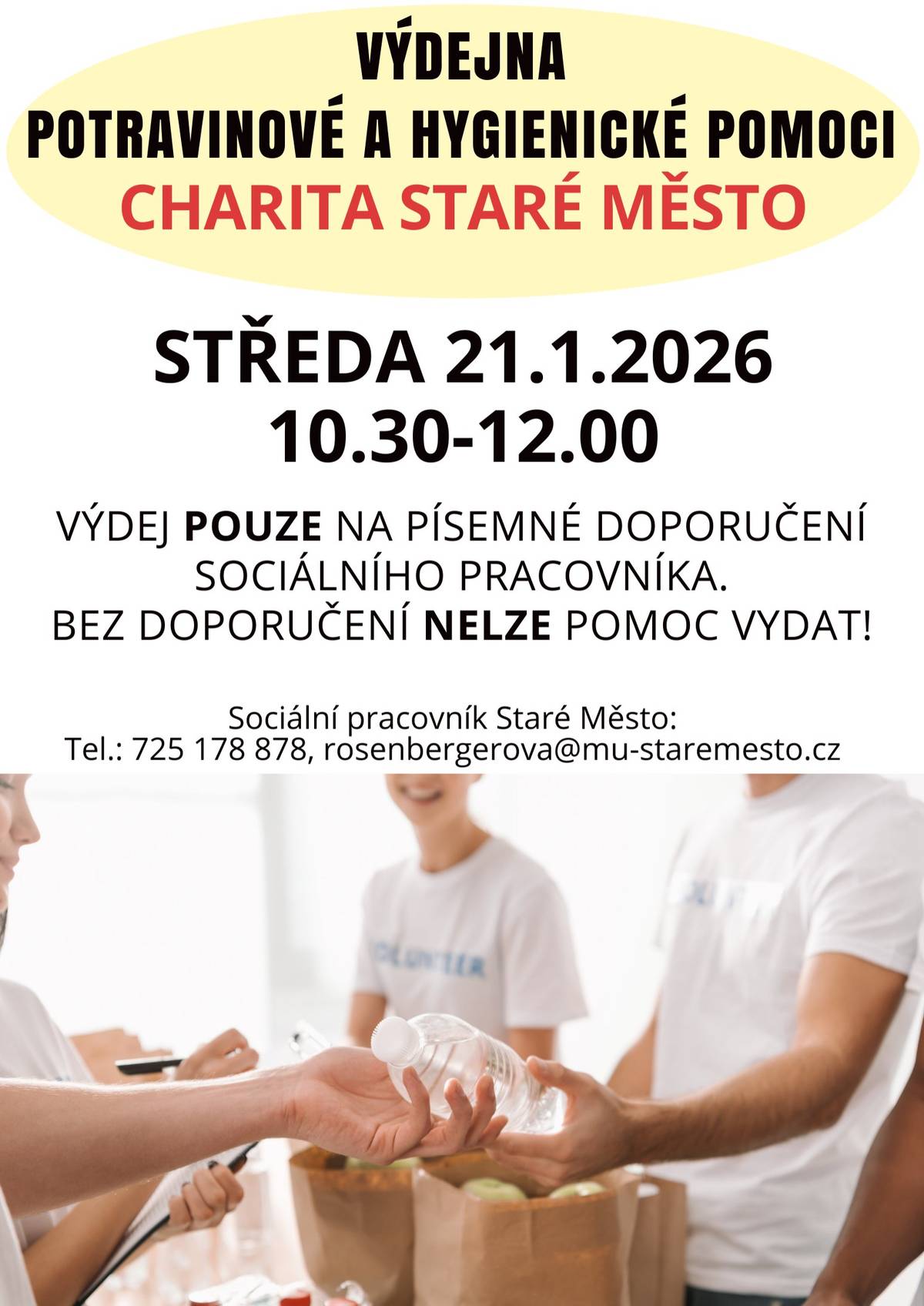 Ve středu 21. ledna 2026 proběhne v čase 10.30 - 12.00 ve středisku Charita Staré Město výdejna potravinové a hygienické pomoci. Výdej je možný pouze na písemné doporučení sociálního pracovníka. Bez doporučení nelze pomoc vydat. Sociální pracovník Staré Město: Tel.: 725 178 878, rosenbergerova@mu-staremesto.cz