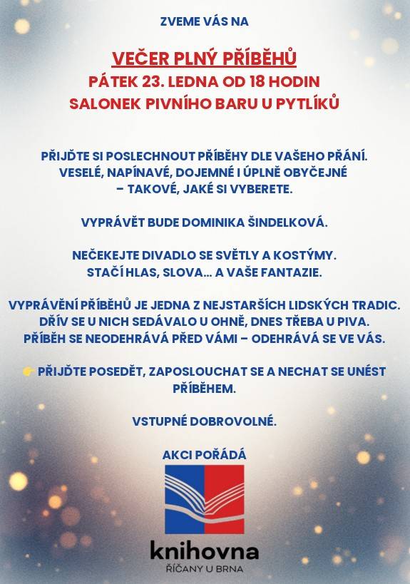 ZVEME VÁS NA VEČER PLNÝ PŘÍBĚHŮ.  PŘIJĎTE SI POSLECHNOUT PŘÍBĚHY DLE VAŠEHO PŘÁNÍ.  VESELÉ, NAPÍNAVÉ, DOJEMNÉ I ÚPLNĚ OBYČEJNÉ – TAKOVÉ, JAKÉ SI VYBERETE.  VYPRÁVĚT BUDE DOMINIKA ŠINDELKOVÁ.