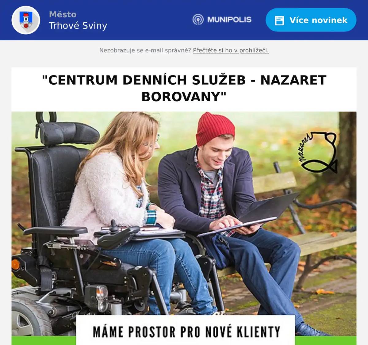CENTRUM DENNÍCH SLUŽEB - NAZARET BOROVANY Jste osobou se zdravotním postižením?Máte doma někoho s hendikepem,kdo potřebuje přes den podporu a společnost?  Naše ambulantní služby pro osoby od 18 - 80 let.Pomáhají klientům a ulevují pečujícímKaždý všední den od 8 do 14 hod. MÁME PROSTOR PRO NOVÉ KLIENTYPřijďte k nám na nezávaznou návštěvu. Kontaktujte Bc. Lucii Kavalíkovou na tel.: +420 775 525 780 Nazaret - středisko Husitské diakonieŽižkovo nám. 1 Borovany www.nazaret.cz .