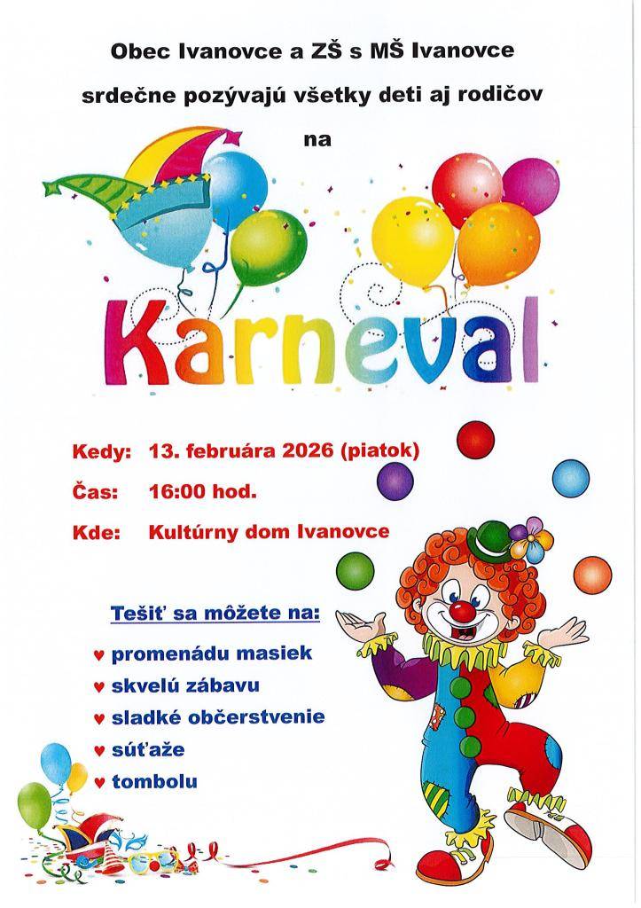Obec Ivanovce a ZŠ s MŠ Ivanovce pozývajú všetky deti na tradičný karneval, ktorý sa uskutoční v piatok 13.februára 2026 o 16:00hod. v KD v Ivanovciach.  Tešíme sa na Vás.