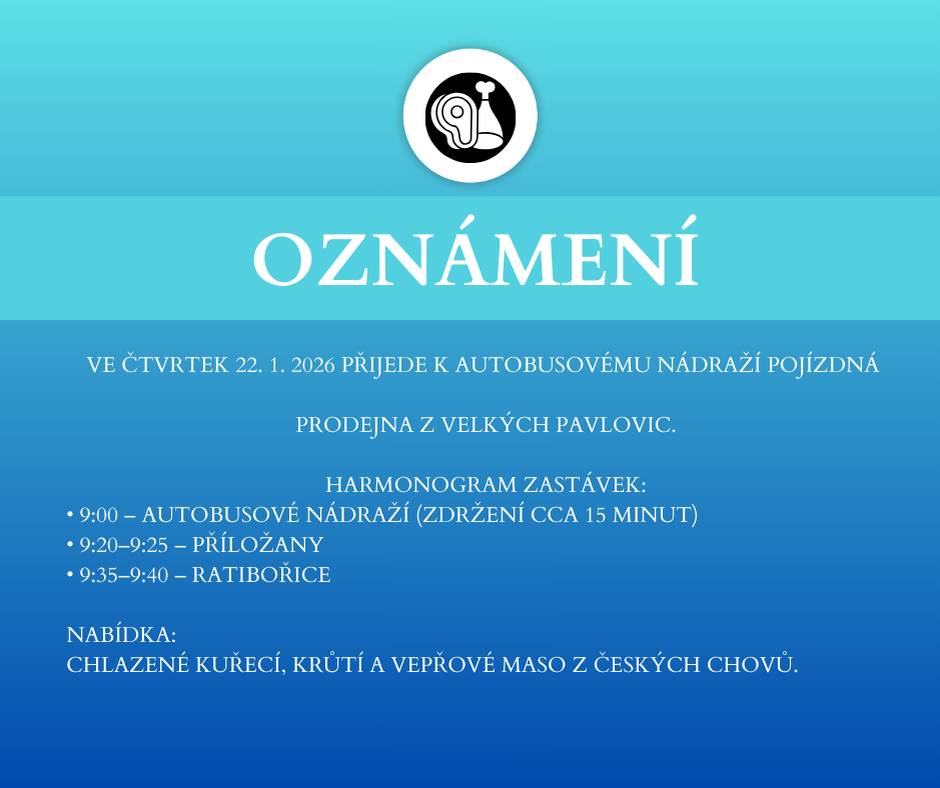 Ve čtvrtek 22. 1. 2026 přijede k autobusovému nádraží pojízdná prodejna z Velkých Pavlovic. 🚍 Harmonogram zastávek: • 9:00 – autobusové nádraží (zdržení cca 15 minut) • 9:20–9:25 – Příložany • 9:35–9:40 – Ratibořice 🥩 Nabídka: Chlazené kuřecí, krůtí a vepřové maso z českých chovů.