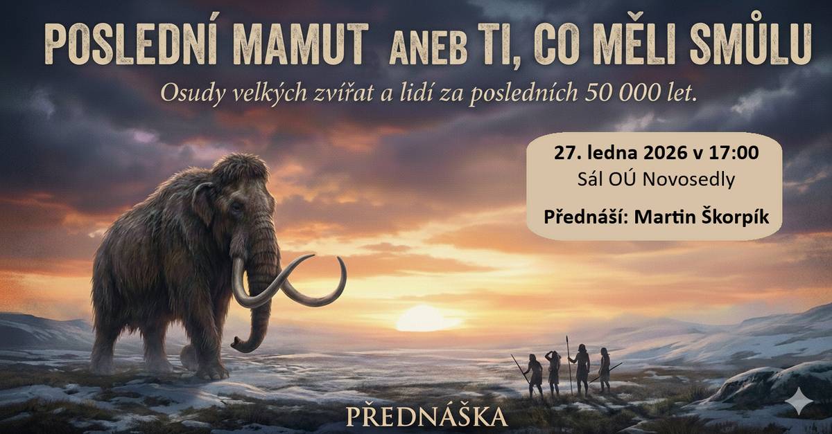 Komise pro životní prostředí Novosedly Vás zve v úterý 27. ledna 2026 v 17.00 hod. na přednášku „Poslední mamut, aneb ti co měli smůlu“, která se koná v kulturním sále v Novosedlech, přednáší pan Martin Škorpík.