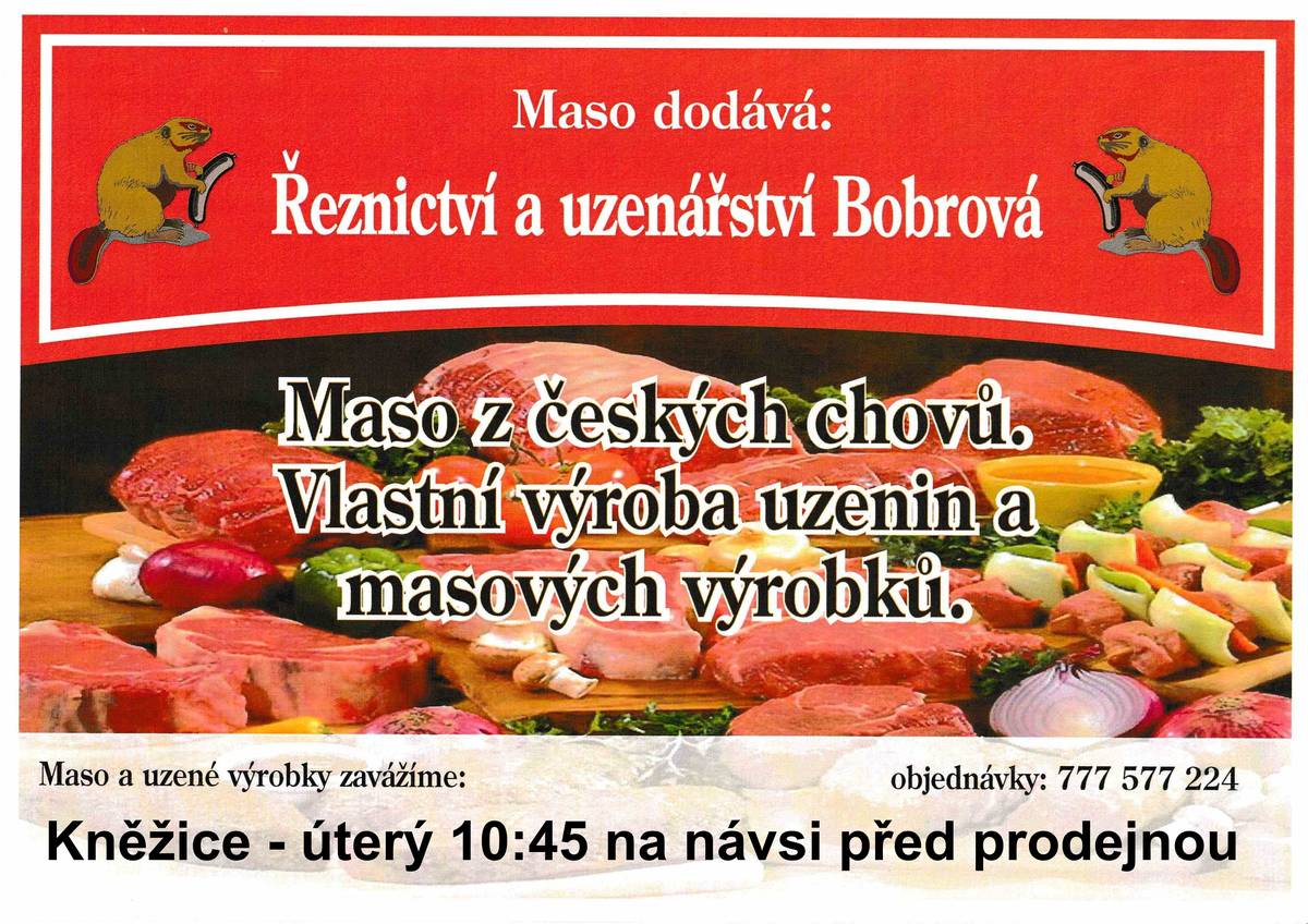 Do naší obce zajíždí každé úterý v 10:45 na náves před prodejnu pojízdná prodejna českého masa a uzenin vlastní výroby z Bobrové. V nabídce jsou česká čerstvě nabouraná masa: kuřecí prsa, krkovice, kotletky, plece, boky, gulášové kostky, vepřové výpečky, panenky, mleté mix, kližka a další sortiment. Lze objednat naložená a marinovaná masa na grilování a uzení: (celé kýty, krkovice, kotlety, boky, plece, kolena, aj.) Dále domácí uzené krkovice, kotletky, boky, párky, klobásy, salámy, škvarky, paštiky, tlačenky, jitrnice, jelita, špekáčky, sádlo atd.  Doplňkový sortiment: Slovenské sýrové nitě, nakládané sýry z farmy Březiny, maršovský sýr (zrající) a další pochutiny. Všechny výrobky jsou z Českých chovů a vlastní výroba. Zdržení dle zájmu občanů, maximálně však 10 minut z důvodu dodržování hygienické normy.