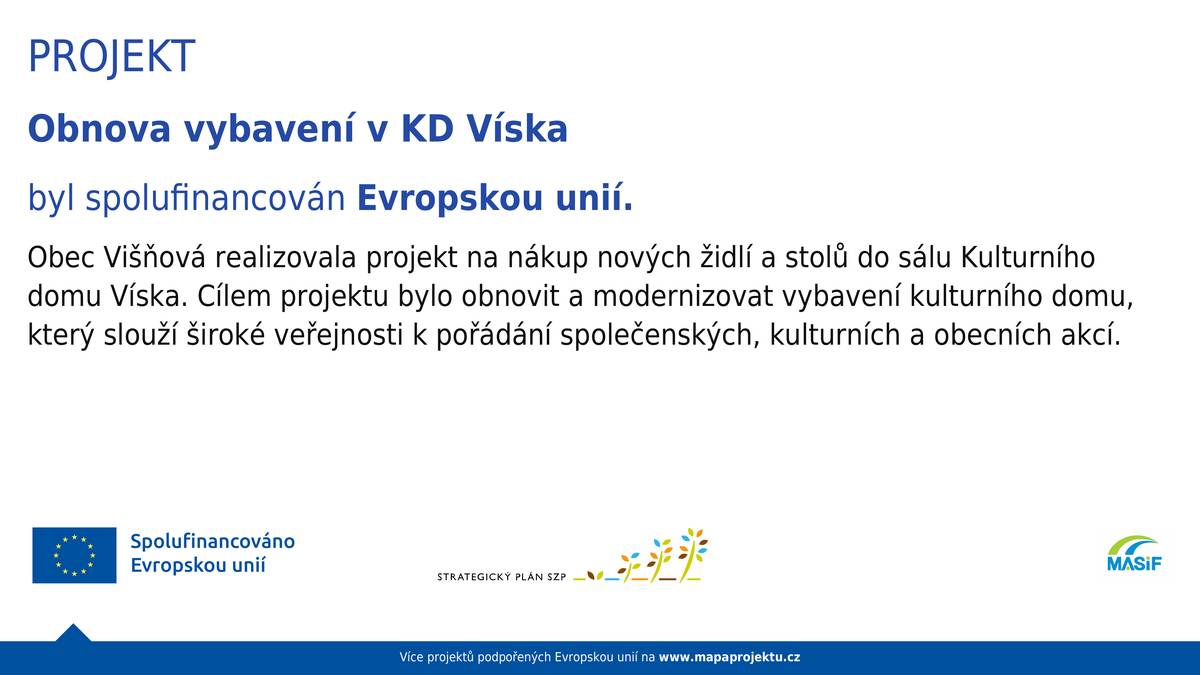 V rámci projektu pořídila obec Višňová:  🪑 300 kusů dřevěných židlí s čalouněným sedákem, ◼️ 43 kusů dřevěných stolů o rozměrech 120 x 80 cm a ◾ 16 kusů dřevěných stolů o rozměrech 80 x 80 cm, a tím modernizovala zařízení kulturního domu ve Vísce, kde se konají kulturní a společenské akce.