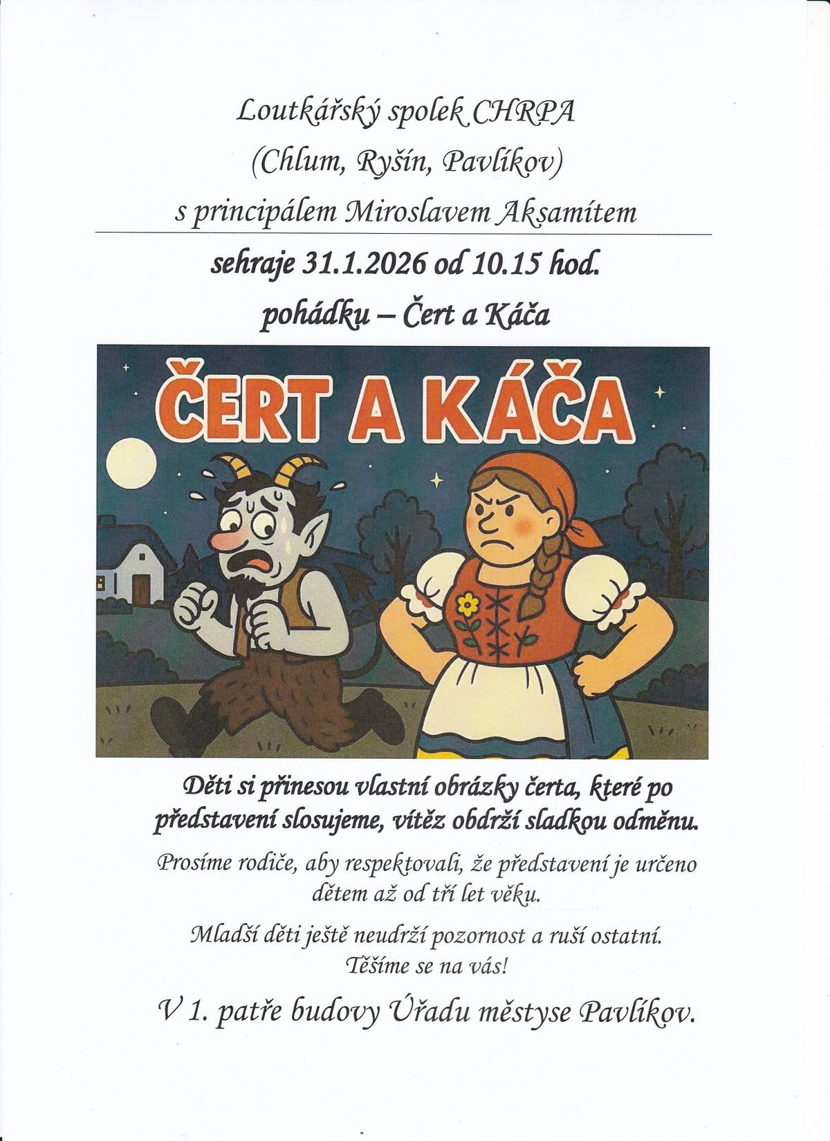 Loutkové divadlo - Čert a Káča v sobotu 31.1.2026 od 10:15 hod.  Děti si přinesou vlastní obrázky čerta, které po představení slosujeme, vítěz obdrží sladkou odměnu. Prosíme rodiče, aby respektovali, že představení je určeno dětem až od tří let věku. Mladší děti ještě neudrží pozornost a ruší ostatní.                                                                     Těšíme se na vás! V 1. patře budovy Úřadu městyse Pavlíkov.
