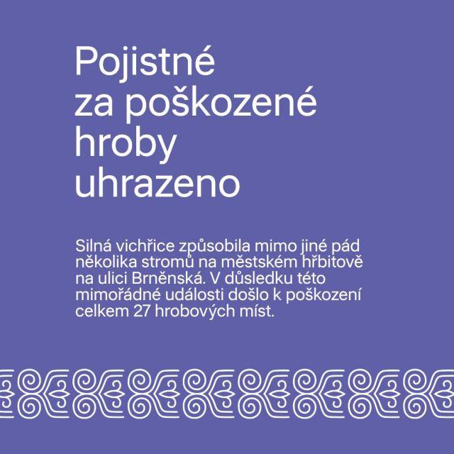 Koncem června 2024 se městem Prostějovem přehnala silná vichřice, která způsobila mimo jiné pád několika stromů na městském hřbitově na ulici Brněnská. V důsledku této mimořádné události došlo k poškození celkem 27 hrobových míst.                               Číst dál...