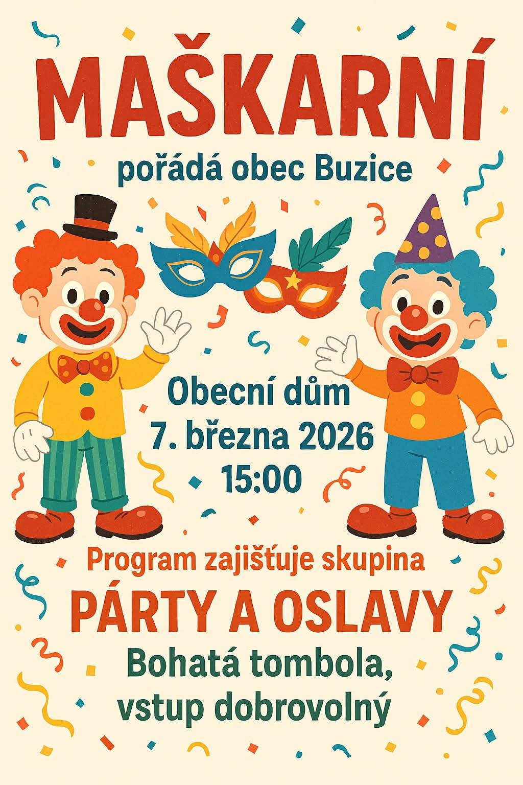 V sobotu 7.3.2026 obec Buzice pořádá tradiční Maškarní od 15:00. Na děti a dospělé čeká spoustu zábavy pod vedením skupiny Párty a oslavy. V rámci programu vystoupí žonglér, kouzelník, pohádkové postavy a další.  Připravena je velká a malá tombola, ocenění 3 nejzajímavějších masek. Občetŕstvení je zajištěno na místě. Vstupně je dobrovolné. Těšíme se na Vás. Hezký den Gabriela Málková