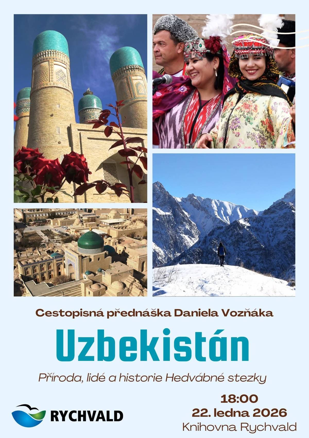Zveme Vás na cestopisnou přednášku Daniela Vozňáka, která bude zaměřena na Uzbekistán, stát ve Střední Asii s bohatou historií, kulturou a tradicí Hedvábné stezky. Přednáška je založena na osobních zkušenostech z cest po Uzbekistánu a je doplněna o autorské fotografie a postřehy z navštívených míst. Místo konání: Knihovna Rychvald Datum: 22. ledna 2026 Čas: 18:00 Vstup: zdarma Nenechte si tuto přednášku ujít.