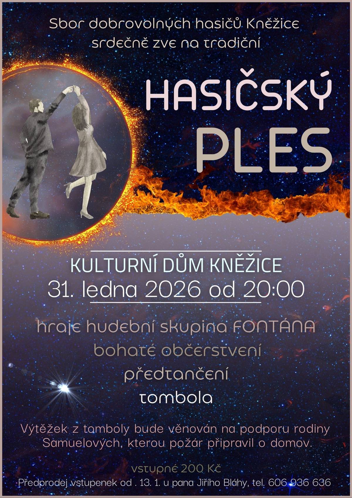 SDH Kněžice srdečně zve na tradiční hasičský ples, který se koná v sobotu 31. ledna 2026 od 20:00 hodin v kulturním domě Kněžice. - hraje hudební skupina Fontána  - bohaté občerstvení - předtančení - tombola Výtěžek z tomboly bude věnován na podporu rodiny Samuelových, kterou požár připravil o domov. Předprodej vstupenek u pana Jiřího Bláhy, tel. 606 936 636, vstupné 200,- Kč.