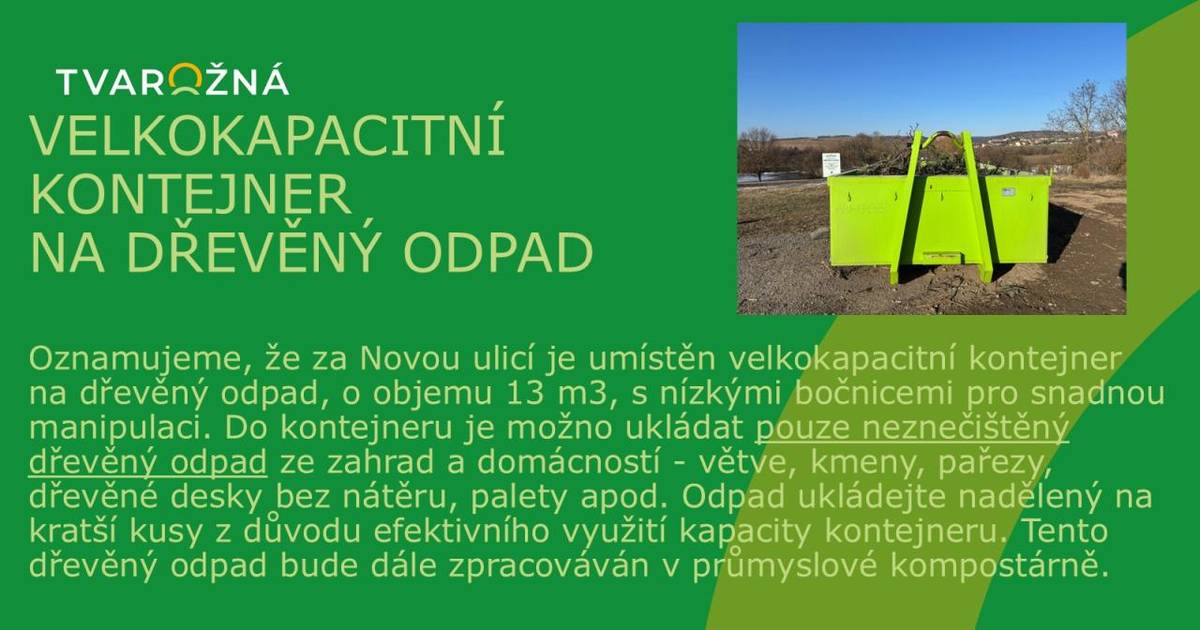 Oznamujeme, že za Novou ulicí je umístěn velkokapacitní kontejner na dřevěný odpad. Do kontejneru je možno ukládat pouze neznečištěný dřevěný odpad ze zahrad a domácností - větve, kmeny, pařezy, dřevěné desky bez nátěru, palety apod.