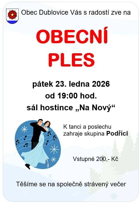 Vážení spoluobčané, srdečně Vás zveme na Obecní ples, který se uskuteční v pátek 23.1. od 19:00 hodin v hostinci Na Nový v Dublovicích. Těšíme se na společně strávený večer. Obec Dublovice.