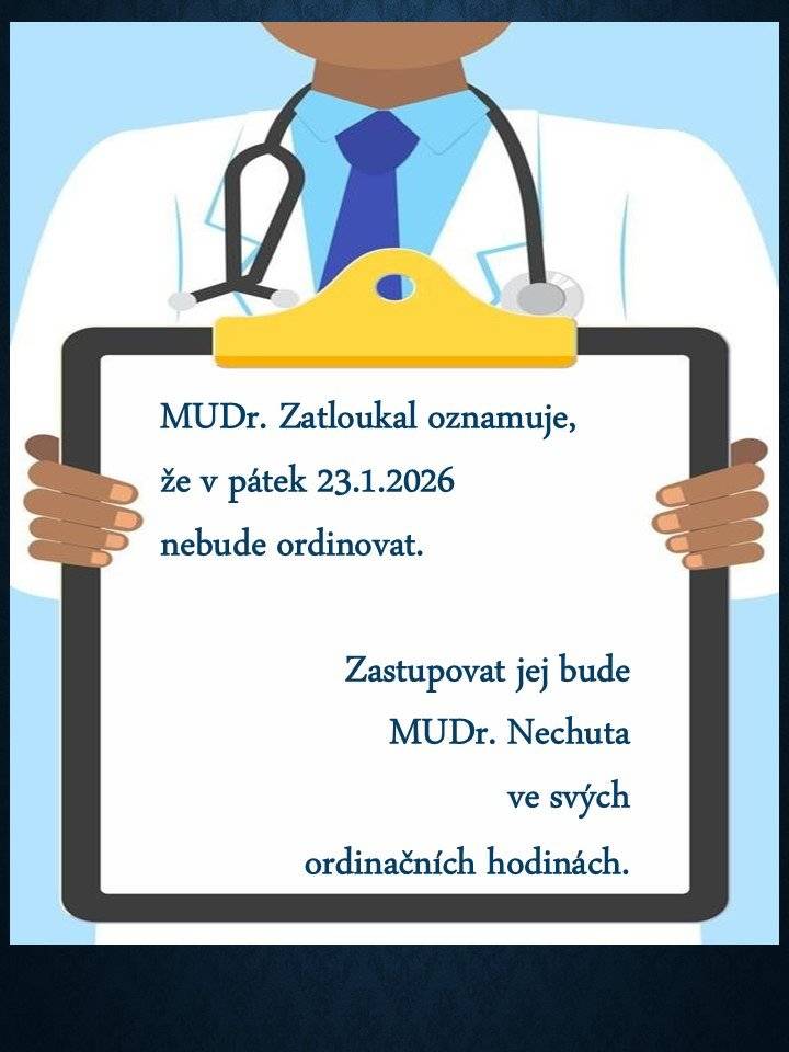 MUDr. Zatloukal oznamuje, že v pátek 23.1.2026 nebude ordinovat.        Zastupovat jej bude MUDr. Nechuta ve ordinačních hodinách.