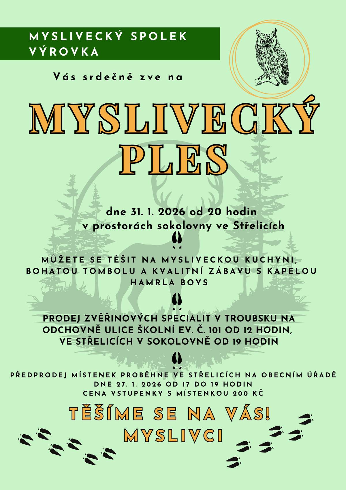 Myslivecký spolek Výrovka vás srdečně zve na MYSLIVECKÝ PLES, který se koná  v sobotu 31.01.2026 od 20 hod. v sokolovně Střelice. Čeká na vás výborná myslivecká kuchyně, bohatá tombola a kvalitní zábava s kapelou HAMRLA BOYS. Předprodej místenek v ceně 200 Kč proběhne na OÚ Střelice 27.01.2026 od 17 - 19 hod. Prodej zvěřinových specialit v Troubsku na Odchovně (č.e.101 ul. Školní) bude od 12 hod. cca do 12:30 hod. a večer přímo na plese od 19 hod. Těší se na vás myslivci!