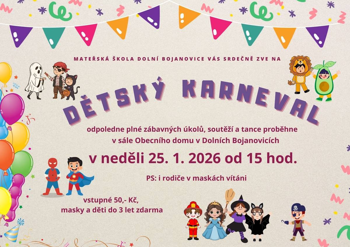 Mateřská škola Dolní Bojanovice vás srdečně zve na Dětský karneval - odpoledne plné zábavných úkolů, soutěží a tance proběhne v sále Obecního domu v Dolních Bojanovicích v neděli 25. ledna od 15:00 hodin. Vstupné je 50Kč, masky a děti do 3 let zdarma.