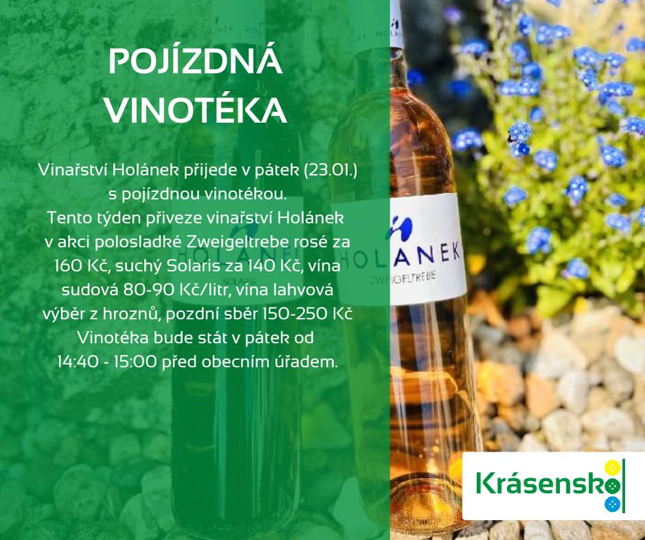 V pátek 23.01.2026 navštíví obec Krásensko pojízdná vinotéka od vinařství Holánek. Těšit se můžete na polosladké Zweigeltrebe rosé za 160 Kč a suchý Solaris za 140 Kč. Vinotéka bude stát od 14:40 do 15:00 před obecním úřadem.