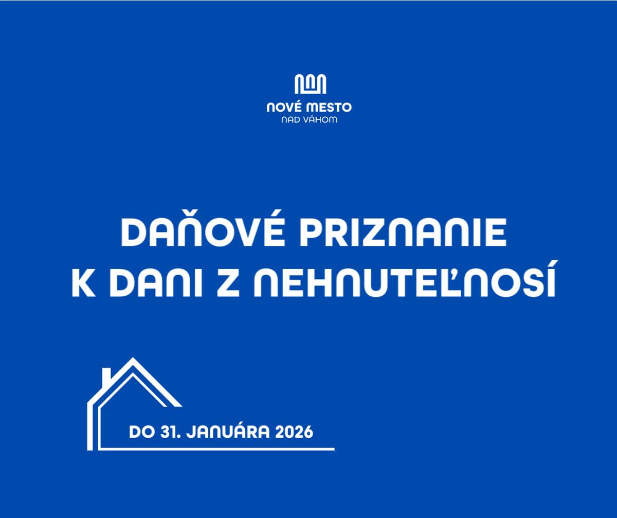Mesto Nové Mesto nad Váhom si dovoľuje pripomenúť daňovníkom povinnosť podať daňové priznanie k dani z nehnuteľností najneskôr do 31. januára 2026. Táto povinnosť sa vzťahuje na daňovníkov, u ktorých v priebehu roka 2025 nastali zmeny rozhodujúce pre vznik alebo zmenu daňovej povinnosti, najmä pri kúpe, predaji, darovaní alebo dedení nehnuteľnosti, kolaudácii stavby, prístavbe alebo nadstavbe, zmene účelu využívania nehnuteľnosti či zmene druhu pozemku. Daňové priznanie k dani z nehnuteľností je potrebné podať do 31. januára | www.nove-mesto.sk
