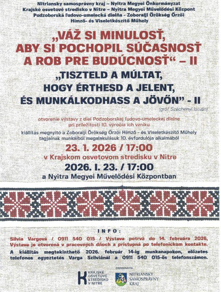 Váž si minulosť, aby si pochopil súčasnosť a rob pre budúcnosť II.   Tiszteld a múltat, hogy érthesd a jelent, és munkálkodhass a jövőn II.  Otvorenie  výstavy z diel Podzoborskej ľudovo-umeleckej dielne pri príležitosti 10. výročia ich vzniku.   V Krajskom osvetovom stredisku v Nitre 23.01.2026