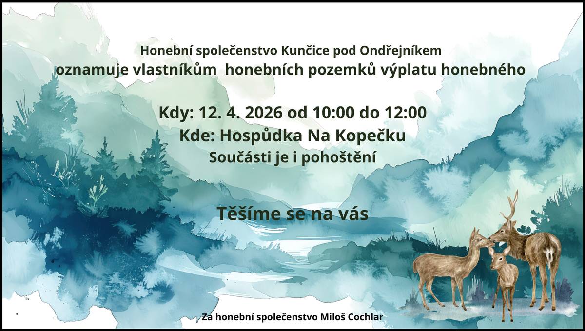 Honební společenstvo Kunčice pod Ondřejníkem oznamuje vlastníkům honebních pozemků výplatu honebného Kdy: 12. 4. 2026 od 10:00 do 12:00 Kde: Hospůdka Na Kopečku Součásti je i pohoštění Těšíme se na vás Za honební společenstvo Miloš Cochlar Zveřejnila: Kristýna Amálie Heczková