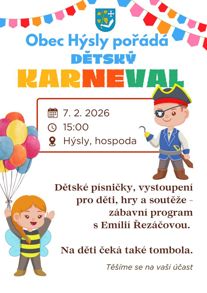 Obec Hýsly pro naše nejmenší pořádá v sobotu 7. února od 15:00 dětský karneval. Těšit se můžete na zajímavý program a bohatou tombolu. Přijďte včas. Těšíme se!