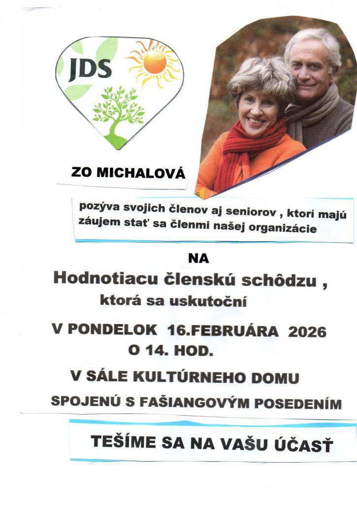 JDS Základná organizácia Michalová pozýva svojich členov aj seniorov, na Hodnotiacu členskú schôdzu, ktorá sa uskutoční v pondelok 16. februára 2026 o 14:00 hodine v sále kultúrneho domu spojenú s fašiangovým posedením. Tešíme sa na Vašu účasť.