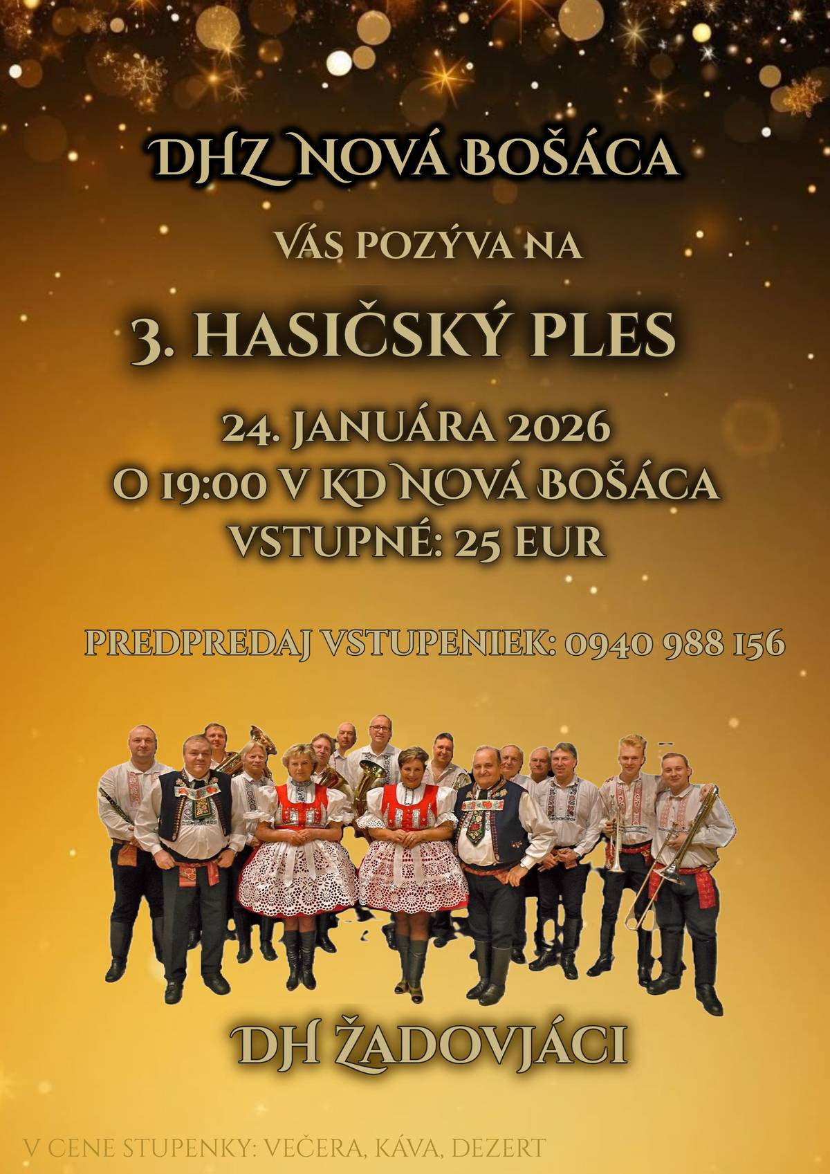 DHZ Nová Bošáca Vás pozýva na 3.HASIČSKÝ PLES, ktorý sa uskutoční v sobotu 24.01.2026 o 19,00hod. v KD Nová Bošáca. Vstupné 25 eur. Predpredaj vstupeniek na tel.č. 0940988156.  V cene vstupenky večera, káva dezert.