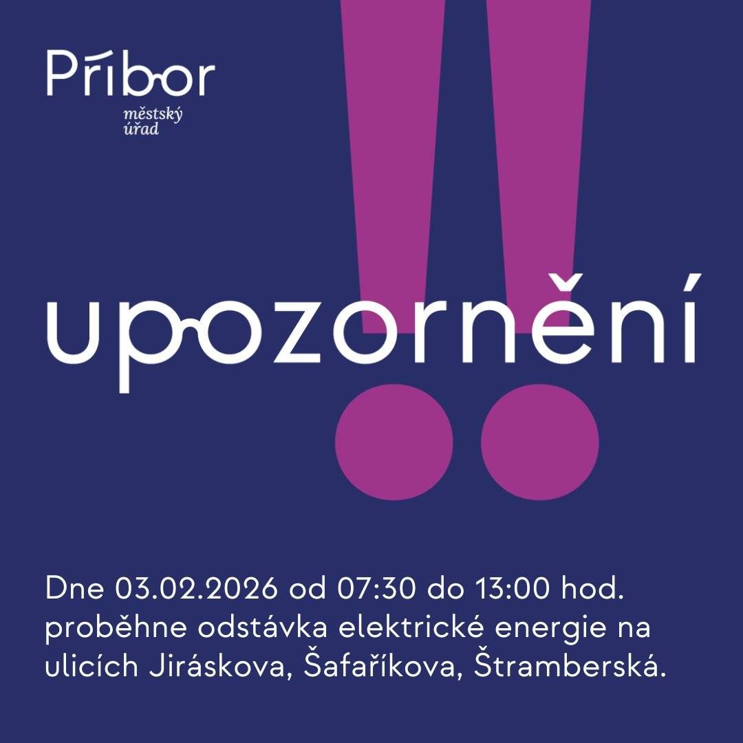 ČEZ Distribuce oznamuje, že dne 03.02.2026 od 7:30 do 13:00 hod. dojde k odstávce elektrické energie na ulicích Jiráskova č. p. 396, 504, 890, 1462, 1463, Šafaříkova č. p. 414, 618, 802, 1297, 1298, Štramberská č. p. 730, 766, kat. území Příbor (kód 735329): parcelní č. 570. Bližší informace naleznete na webových stránkách města Příbora nebo na webových stránkách www.cezdistribuce.cz/odstravky.