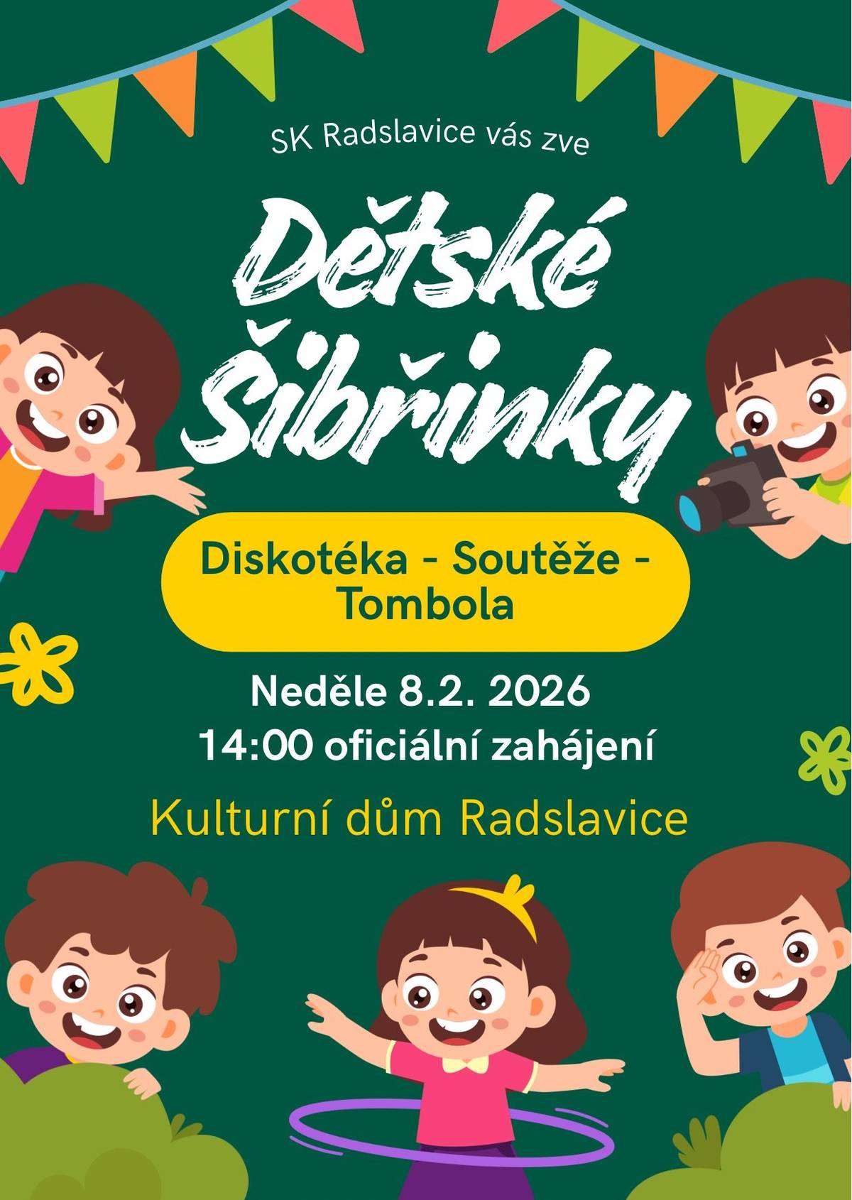 Máte doma malé princezny, superhrdiny nebo zvířátka? SK Radslavice zve všechny děti i rodiče na oblíbené Dětské šibřinky. Čeká nás odpoledne plné pohybu a smíchu!   Kdy: neděle 8. 2. 2026   Kde: kulturní dům   Čas: začínáme přesně ve 14:00   Na co se děti mohou těšit?   🎧 pořádná dětská diskotéka   🏆 zábavné soutěže   🎁 napínavá tombola   Vezměte masky a přijďte si to s námi užít!