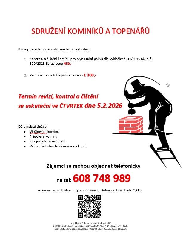 SDRUŽENÍ KOMINÍKŮ A TOPENÁŘŮ nabízí v naší obci služby v oblasti kontroly a čištění komínů a kotlů. Kontrola čištění komínu a čištění plynového kotle proběhne ve čtvrtek 5. února 2026. Zájemci se mohou objednat telefonicky v pracovní dny. Ceny služeb se pohybují od 450 do 1300 Kč.
