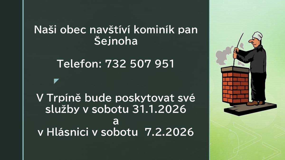 Naši obec navštíví kominík pan Šejnoha. Telefon: 732 507 951.V Trpíně bude poskytovat své služby v sobotu 31.1.2026 a v Hlásnici v sobotu  7.2.2026