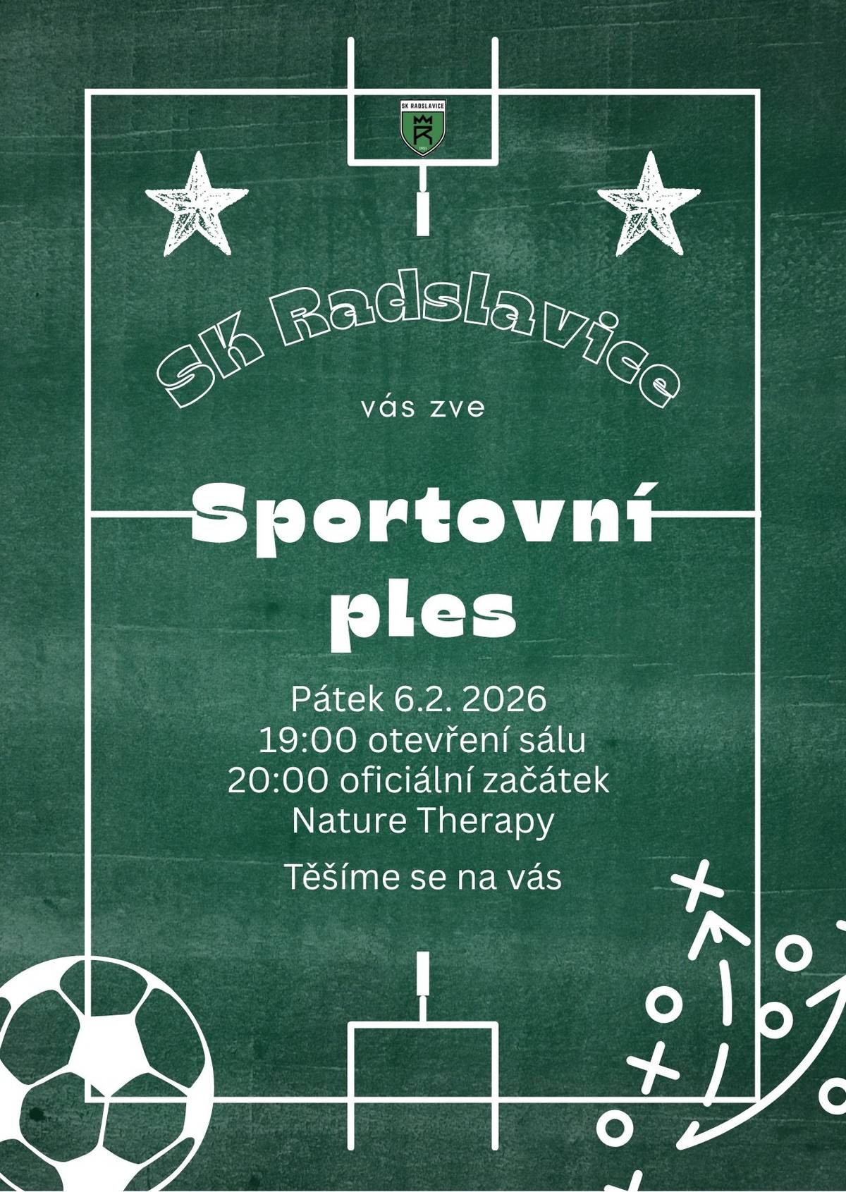 SK Radslavice vás srdečně zve na tradiční Sportovní ples, který se uskuteční v prostorách místního kulturního domu. Přijďte si odpočinout od hřiště, vyměnit dresy za společenský oděv a užít si večer plný tance a skvělé hudby!   Kdy: pátek 6. 2. 2026   Kde: kulturní dům Radslavice   Harmonogram:   19:00 – otevření sálu   20:00 – oficiální začátek     Hudba: O zábavu se postará kapela Nature Therapy.   Těšíme se na vás!