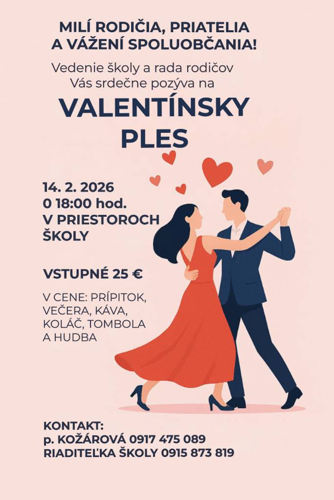 Vedenie školy a Rada rodičov srdečne pozývajú rodičov, priateľov a všetkých občanov obce na Valentínsky ples, ktorý sa uskutoční 14. februára 2026 o 18:00 hod. v priestoroch školy.
