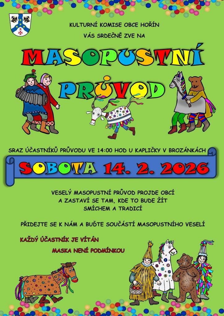 Přijďte si užít masopust!  Masopustní průvod obcí Hořín se koná v sobotu 14. února 2026. Sraz je ve 14:00 u kapličky v Brozánkách. Průvod bude mít několik zastavení a je otevřen všem – masky jsou vítány, ale nejsou podmínkou.  Srdečně Vás zve Kulturní komise obce Hořín.