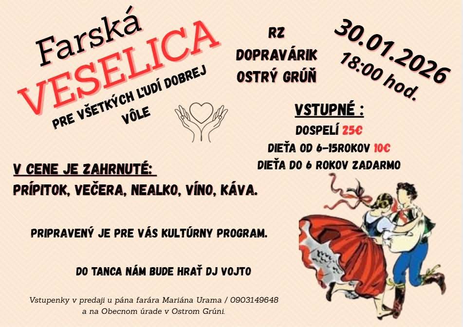 Srdečne pozývame všetkých ľudí dobrej vôle na Farskú veselicu, ktorá sa uskutoční 30. 1. 2026 (piatok) v RZ Dopravárik v Ostrom Grúni.   V cene vstupného je zahrnuté večera, prípitok, nealko, víno aj káva.  Tešiť sa môžete aj na kultúrny program a do tanca nám bude hrať DJ Vojto.