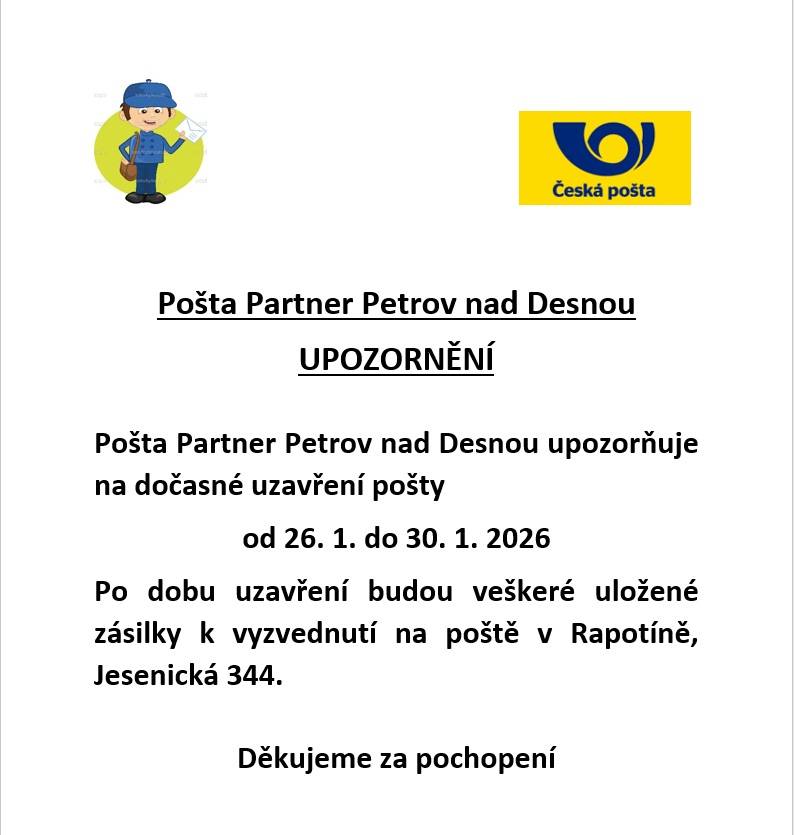 Pošta Partner Petrov nad Desnou bude dočasně uzavřena od 26.ledna do 30.ledna 2026 a po dobu uzavření budou veškeré zásilky k vyzvednutí na Poště v Rapotíně, ulice Jesenická 344.