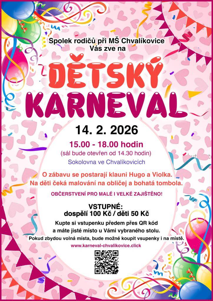 Spolek rodičů při MŠ Chvalíkovice zve všechny na Dětský karneval, který se uskuteční 14. 2. 2026 od 15:00 hod.  Vstupenky doporučujeme koupit předem přes QR kód, zajistíte si tak místo u vámi vybraného stolu.  Více informací na: www.karneval-chvalikovice.click